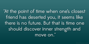 At the point of time when one’s closest friend has deserted you, it ...