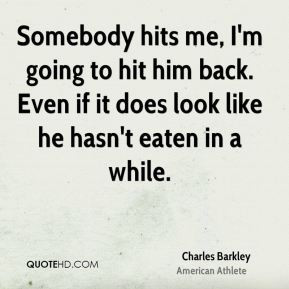 charles-barkley-athlete-quote-somebody-hits-me-im-going-to-hit-him.jpg