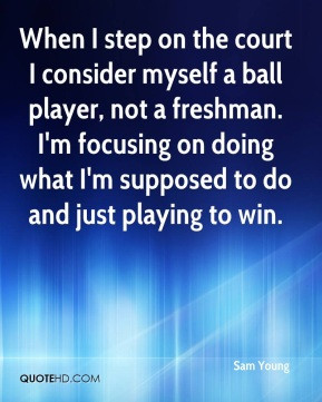 Sam Young - When I step on the court I consider myself a ball player ...
