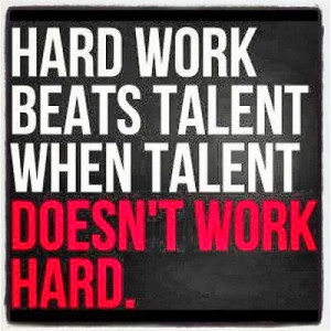 Hard work beats talent when talent doesn't work hard.