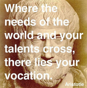 Where The Needs Of The World And Your Talents Cross, There Lies Your ...