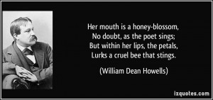 Her mouth is a honey-blossom, No doubt, as the poet sings; But within ...