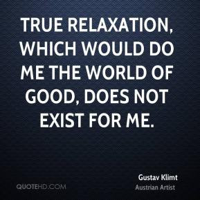 True relaxation which would do me the world of good does not exist