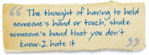 The thought of having to hold someone's hand or touch, shake someone's ...