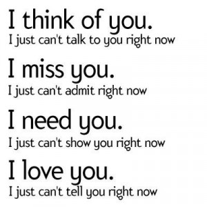 ... Quotes: I think of you. I just can't talk to you right now. I