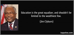 Education is the great equalizer, and shouldn't be limited to the ...