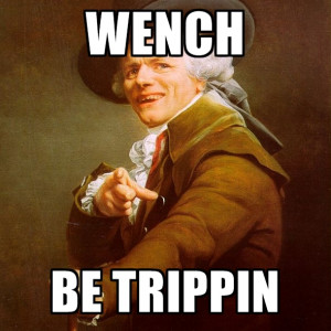 Wench Be Trippin