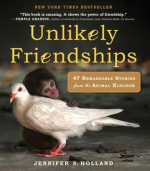 Unlikely Friendships : 47 Remarkable Stories from the Animal ...
