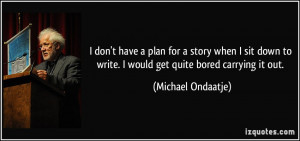 quote-i-don-t-have-a-plan-for-a-story-when-i-sit-down-to-write-i-would ...