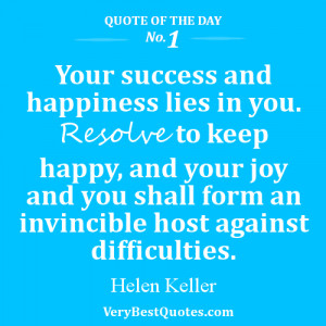 Your success and happiness lies in you. Resolve to keep happy, and ...