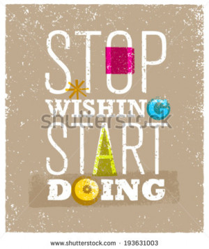 Stop Wishing Start Doing Creative Motivation Quote on Grunge ...