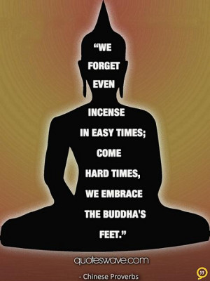 We forget even incense in easy times; come hard times, we embrace the ...