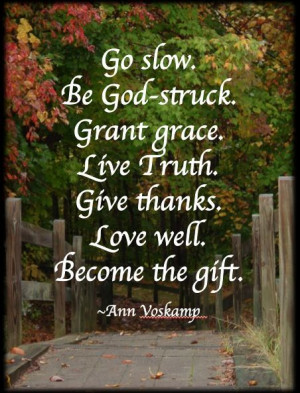 ... Grant grace.Live Truth.Give thanks.Love well.Become the gift