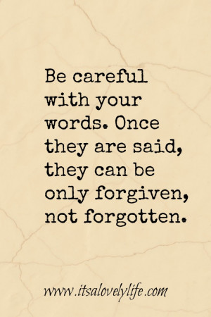 Be careful with your words. Once they are said, they can only be ...