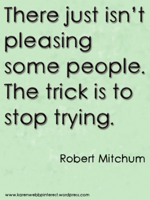 ... just isn't pleasing some people. The trick is to stop trying. #Quote
