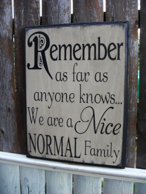 Remember as Far as Anyone Knows we Are a Nice Normal Family Humorous ...
