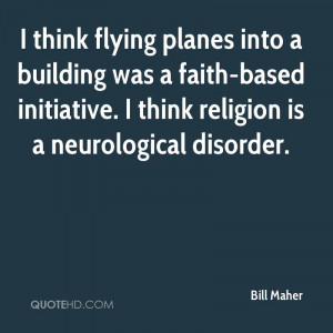 think flying planes into a building was a faith-based initiative. I ...
