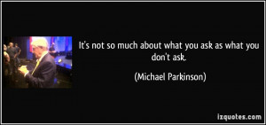 It's not so much about what you ask as what you don't ask. - Michael ...
