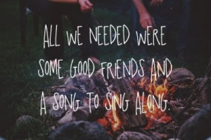 all we need is some good friends and a campfire