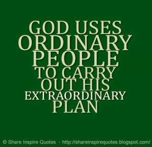 God uses ordinary people to carry out his extraordinary plan | Share ...