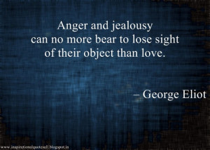 Anger and jealousy can no more bear to lose sight of their object than ...