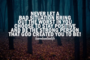 ... to stay positive and be the strong person that God created you to be