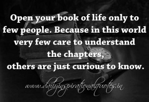 Open your book of life only to few people. Because in this world very ...