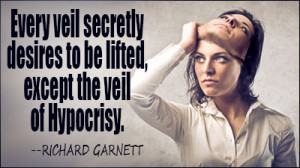 Every veil secretly desires to be lifted, except the veil of hypocrisy ...