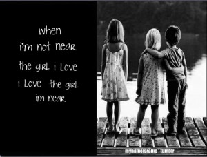 Funny Quote ~ When I’m Not Near the Girl I Love…