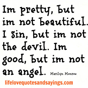 ... , but im not the devil. Im good, but im not an angel. Marilyn Monroe