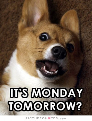 It's Monday Tomorrow? Quote | Picture Quotes & Sayings