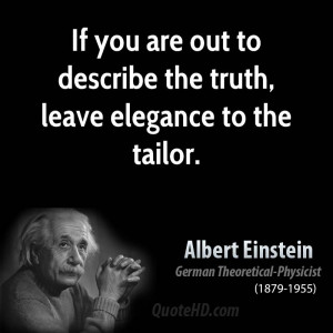 If you are out to describe the truth, leave elegance to the tailor.
