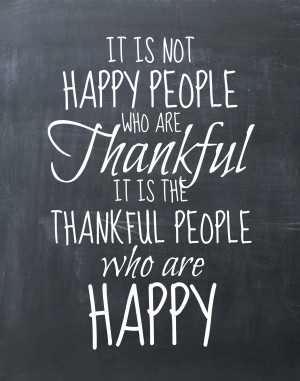 ... not happy people who are thankful, it is thankful people who are happy
