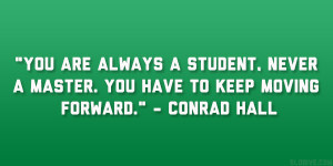 ... , never a master. You have to keep moving forward.” – Conrad Hall