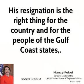 Nancy Pelosi - His resignation is the right thing for the country and ...