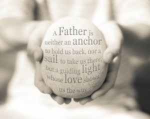 Father Is Neither An Anchor To Hold Us Back Nor A Sail To Take Us ...