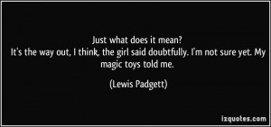 ... girl said doubtfully. I'm not sure yet. My magic toys told me. - Lewis