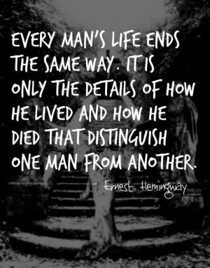 Every man's life ends the same way. It is only the details of how he ...