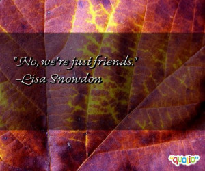 No, we're just friends. -Lisa Snowdon