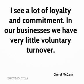 see a lot of loyalty and commitment. In our businesses we have very ...