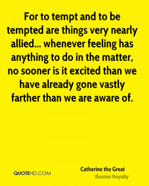 For to tempt and to be tempted are things very nearly allied ...