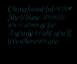 ... son in life you're gonna go far if you do it right, you'll love where