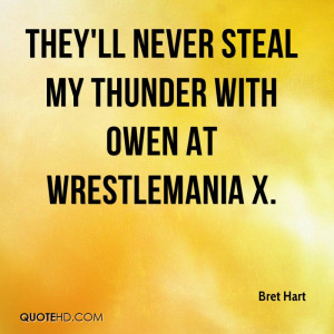 They'll never steal my thunder with Owen at WrestleMania X.