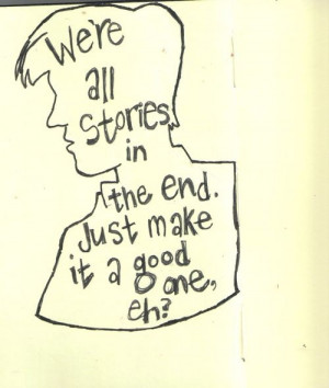 we're all stories in the end just make it a good one