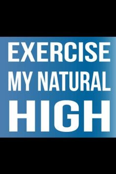 Exercise, my natural high More