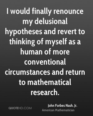 would finally renounce my delusional hypotheses and revert to thinking ...