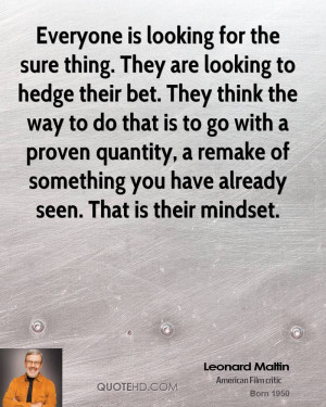 Everyone is looking for the sure thing. They are looking to hedge ...