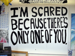 Scared Because There’s Only One Of You ~ Being In Love Quote