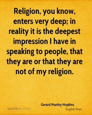 Religion, you know, enters very deep; in reality it is the deepest ...