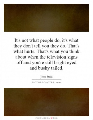 It's not what people do, it's what they don't tell you they do. That's ...